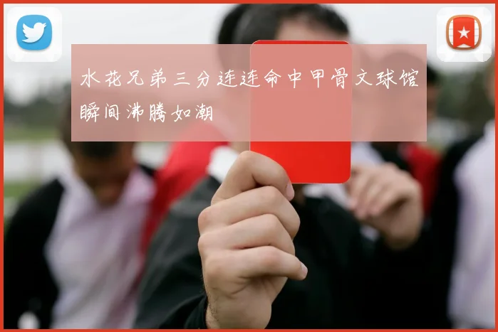 水花兄弟三分连连命中甲骨文球馆瞬间沸腾如潮