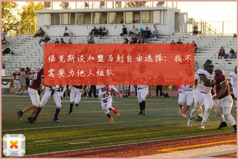 福克斯谈加盟马刺自由选择：我不需要为他人组队