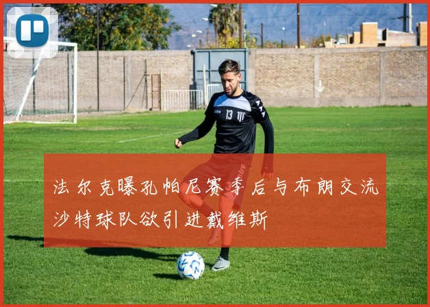 法尔克曝孔帕尼赛季后与布朗交流沙特球队欲引进戴维斯